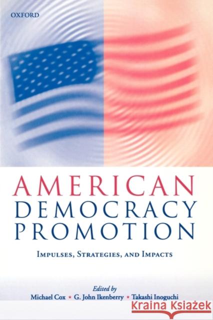 American Democracy Promotion: Impulses, Strategies, and Impacts Cox, Michael 9780199240975 0