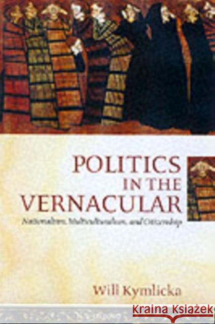 Politics in the Vernacular: Nationalism, Multiculturalism, and Citizenship Kymlicka, Will 9780199240982 Oxford University Press