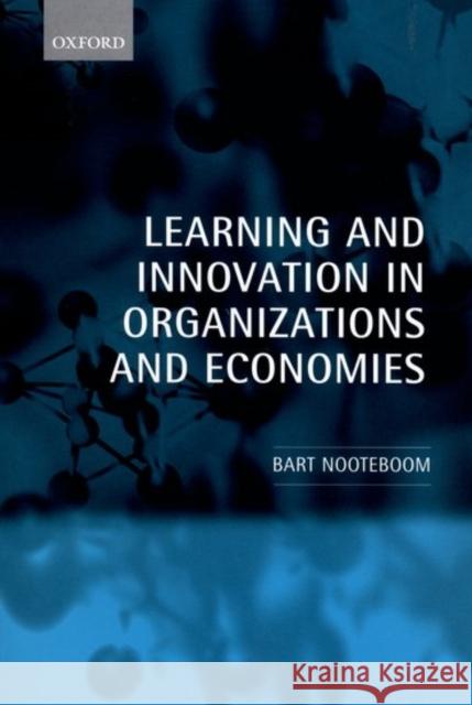 Learning and Innovation in Organizations and Economies Bart Nooteboom 9780199240999 Oxford University Press