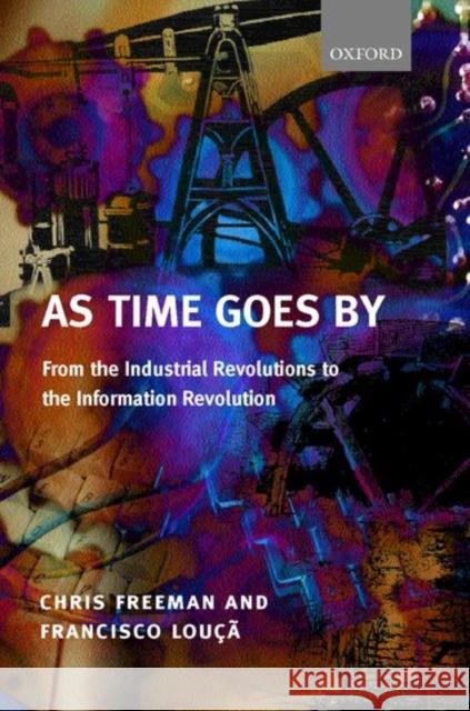 As Time Goes by: From the Industrial Revolutions to the Information Revolution Freeman, Chris 9780199241071 Oxford University Press