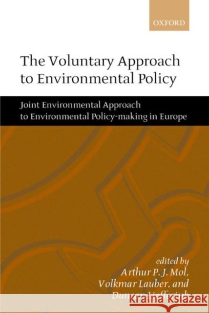 The Voluntary Approach to Environmental Policy: Joint Environmental Policy-Making in Europe Mol, Arthur 9780199241163 Oxford University Press
