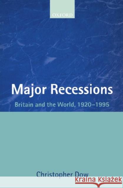 Major Recessions: Britain and the World, 1920-1995 Dow, Christopher 9780199241231 Oxford University Press, USA