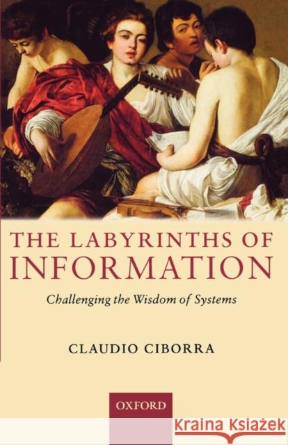 The Labyrinths of Information: Challenging the Wisdom of Systems Ciborra, Claudio 9780199241521 Oxford University Press