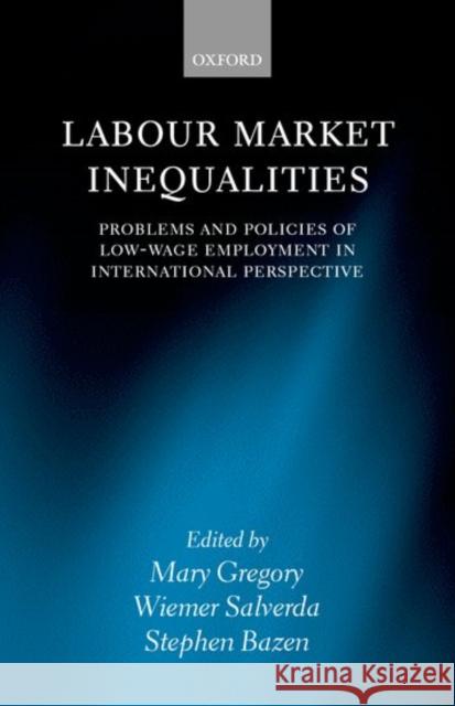 Labour Market Inequalities: Problems and Policies of Low-Wage Employment in International Perspective Gregory, Mary 9780199241699 Oxford University Press