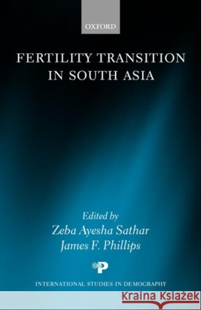 Fertility Transition in South Asia Zeba A. Sathar James F. Phillips 9780199241859 Oxford University Press