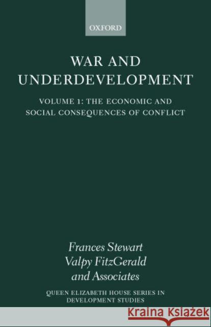 War and Underdevelopment: Volume 1: The Economic and Social Consequences of Conflict Frances Stewart Valpy Fitzgerald 9780199241866 Oxford University Press, USA