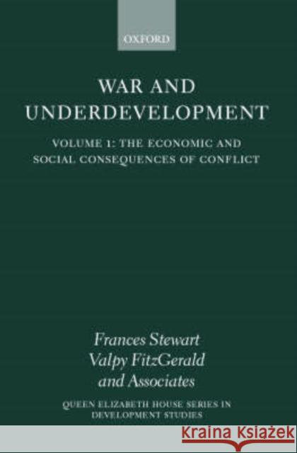 War and Underdevelopment: Volume 1: The Economic and Social Consequences of Conflict Valpy FitzGerald Frances Stewart 9780199241873 Oxford University Press