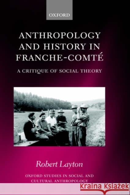 Anthropology and History in Franche-Comté: A Critique of Social Theory Layton, Robert 9780199241996 Oxford University Press, USA