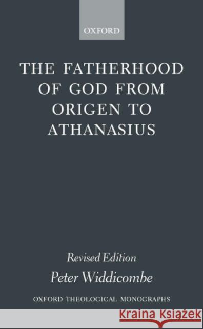 The Fatherhood of God from Origen to Athanasius Peter Widdicombe 9780199242481 Oxford University Press