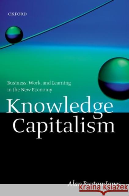 Knowledge Capitalism: Business, Work, and Learning in the New Economy Burton-Jones, Alan 9780199242542 Oxford University Press
