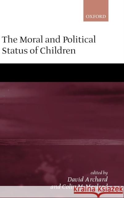 The Moral and Political Status of Children Colin M. MacLeod David Archard 9780199242689 Oxford University Press