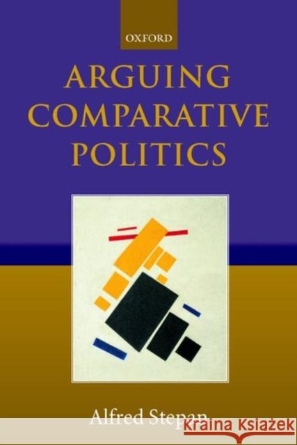 Arguing Comparative Politics Alfred Stepan 9780199242702 Oxford University Press