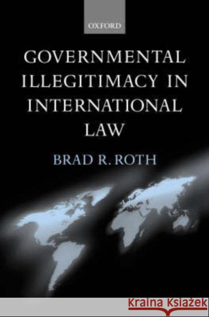 Governmental Illegitimacy in International Law Brad Roth 9780199243013 Oxford University Press