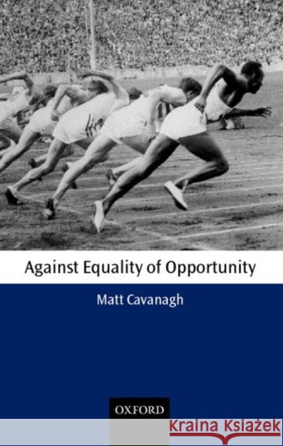 Against Equality of Opportunity Matt Cavanagh 9780199243433 Oxford University Press, USA