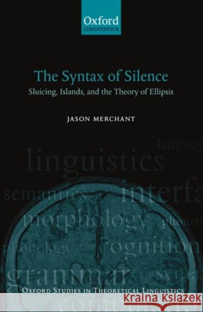 The Syntax of Silence: Sluicing, Islands, and the Theory of Ellipsis Merchant, Jason 9780199243723 Oxford University Press