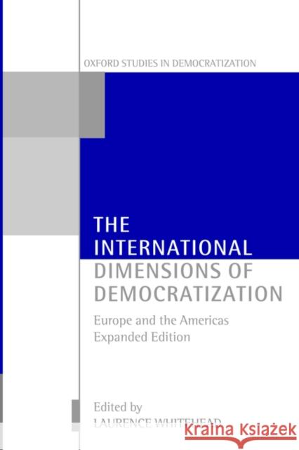 The International Dimensions of Democratization: Europe and the Americas Whitehead, Laurence 9780199243754 Oxford University Press