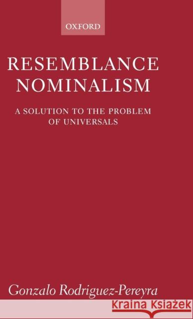 Resemblance Nominalism: A Solution to the Problem of Universals Rodriguez-Pereyra, Gonzalo 9780199243778 Oxford University Press