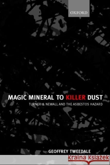 Magic Mineral to Killer Dust: Turner & Newall and the Asbestos Hazard Tweedale, Geoffrey 9780199243990