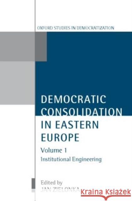 Democratic Consolidation in Eastern Europe: Volume 1: Institutional Engineering  9780199244089 OXFORD UNIVERSITY PRESS