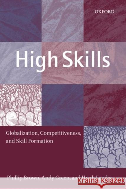 High Skills: Globalization, Competitiveness, and Skill Formation Brown, Phillip 9780199244188 Oxford University Press