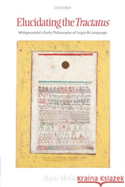Elucidating the Tractatus: Wittgenstein's Early Philosophy of Language and Logic McGinn, Marie 9780199244447 Oxford University Press, USA