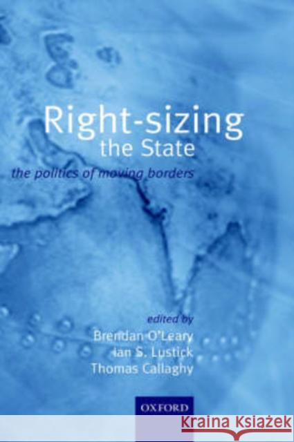 Rightsizing the State: The Politics of Moving Borders O'Leary, Brendan 9780199244904