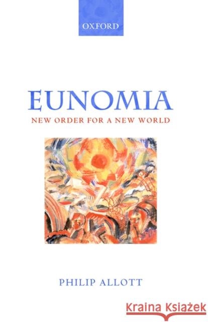 Eunomia: New Order for a New World Allott, Philip 9780199244935 Oxford University Press
