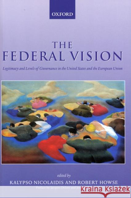 The Federal Vision: Legitimacy and Levels of Governance in the United States and the European Union Nicolaidis, Kalypso 9780199245000 Oxford University Press