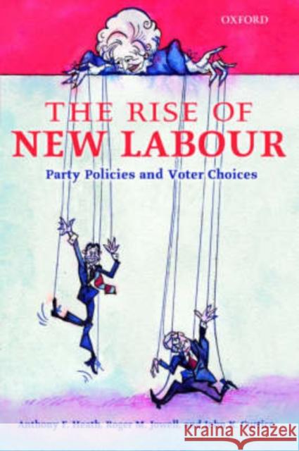 The Rise of New Labour : Party Policies and Voter Choices Anthony Heath Roger Jowell 9780199245109 OXFORD UNIVERSITY PRESS
