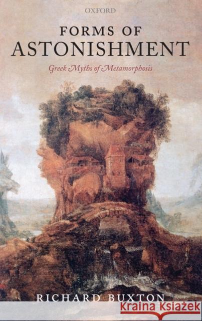Forms of Astonishment: Greek Myths of Metamorphosis Buxton, Richard 9780199245499 Oxford University Press, USA