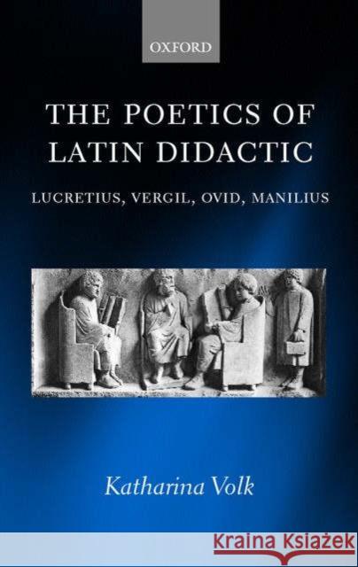 The Poetics of Latin Didactic: Lucretius, Vergil, Ovid, Manilius Volk, Katharina 9780199245505 Oxford University Press, USA
