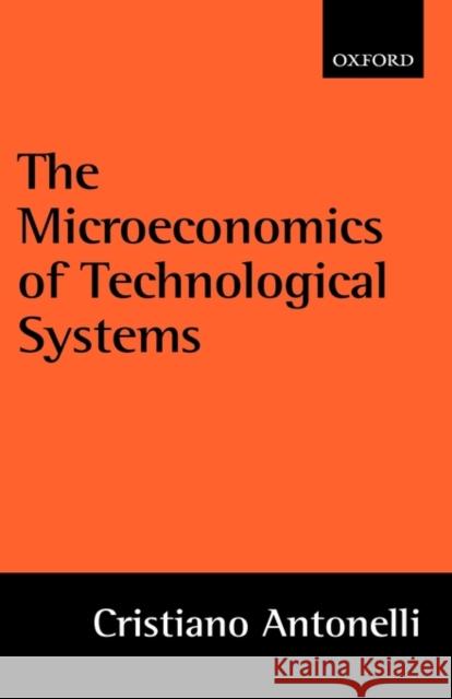 The Microeconomics of Technological Systems Cristiano Antonelli 9780199245536 Oxford University Press, USA