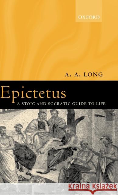 Epictetus : A Stoic and Socratic Guide to Life A. A. Long 9780199245567 OXFORD UNIVERSITY PRESS