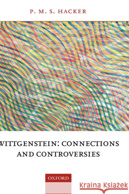 Wittgenstein: Connections and Controversies P. M. S. Hacker 9780199245697 Oxford University Press