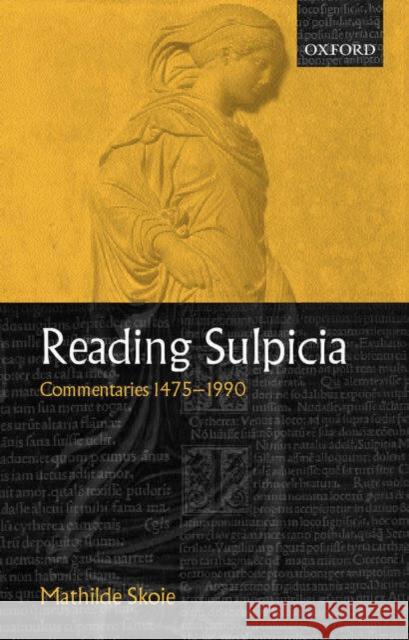 Reading Sulpicia: Commentaries 1475 - 1990 Skoie, Mathilde 9780199245734