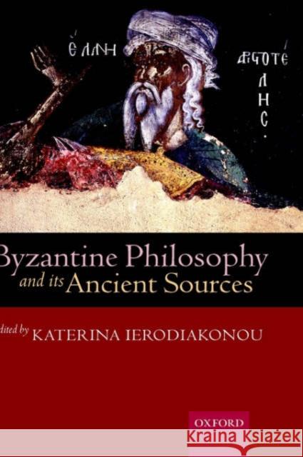 Byzantine Philosophy and its Ancient Sources Katerina Ierodiakonou 9780199246137 Oxford University Press, USA