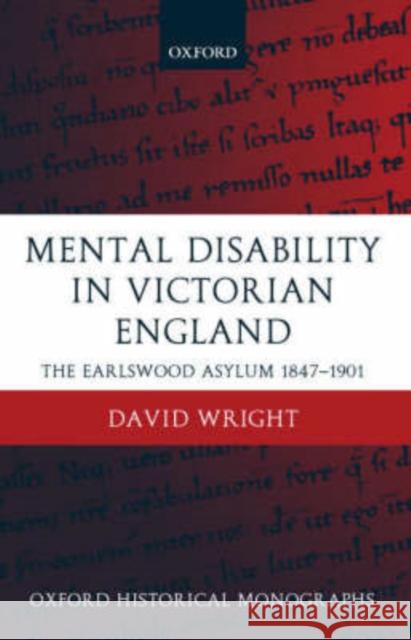 Mental Disability in Victorian England: The Earlswood Asylum 1847-1901 Wright, David 9780199246397 Oxford University Press