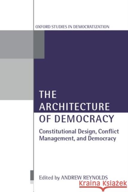 The Architecture of Democracy Constitutional Design, Conflict Management, and Democracy Reynolds, Andrew 9780199246465