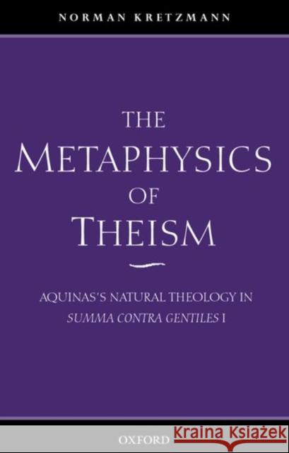 The Metaphysics of Theism: Aquinas's Natural Theology in Summa Contra Gentiles I Kretzmann, Norman 9780199246533 Oxford University Press