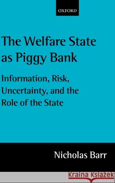 The Welfare State as Piggy Bank: Information, Risk, Uncertainty, and the Role of the State Barr, Nicholas 9780199246595 0