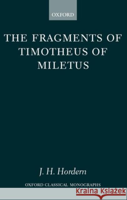 The Fragments of Timotheus of Miletus James Hordern Timotheus                                J. H. Hordern 9780199246946 Oxford University Press, USA