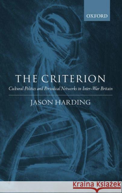 The Criterion: Cultural Politics and Periodical Networks in Inter-War Britain Harding, Jason 9780199247172 Oxford University Press