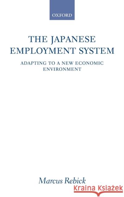 The Japanese Employment System: Adapting to a New Economic Environment Rebick, Marcus 9780199247240 Oxford University Press, USA