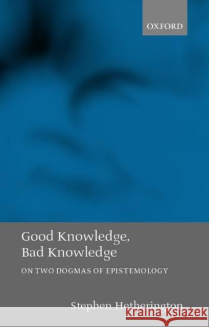 Good Knowledge, Bad Knowledge: On Two Dogmas of Epistemology Hetherington, Stephen 9780199247349 Oxford University Press, USA