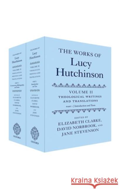 The Works of Lucy Hutchinson: Volume II: Theological Writings and Translations Clarke, Elizabeth 9780199247356 Oxford University Press, USA
