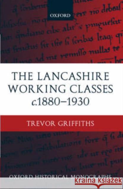 The Lancashire Working Classes C. 1880-1930 Griffiths, Trevor 9780199247387 Oxford University Press, USA