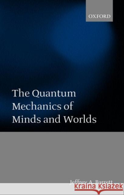 The Quantum Mechanics of Minds and Worlds Jeffrey Alan Barrett 9780199247431 0