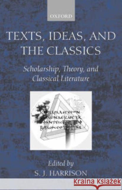 Texts, Ideas, and the Classics: Scholarship, Theory, and Classical Literature Harrison, S. J. 9780199247462 Oxford University Press