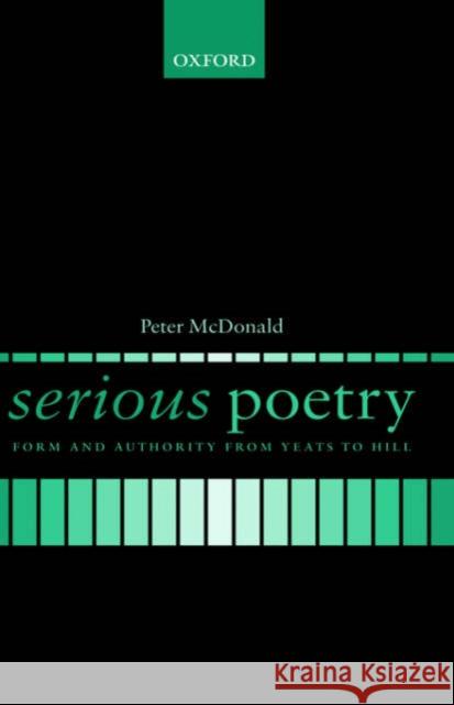 Serious Poetry: Form and Authority from Yeats to Hill McDonald, Peter 9780199247479 Oxford University Press