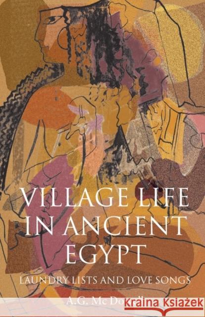 Village Life in Ancient Egypt: Laundry Lists and Love Songs McDowell, A. G. 9780199247530 0